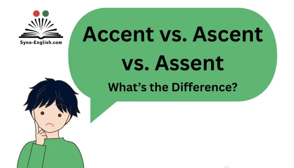 Accent vs. Ascent vs. Assent: What’s the Difference?