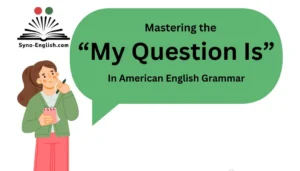 Mastering the “My Question Is” in American English Grammar