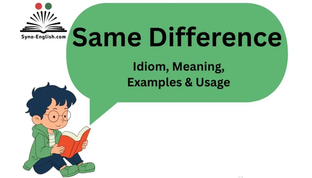 Same Difference – Idiom, Meaning, Examples & Usage