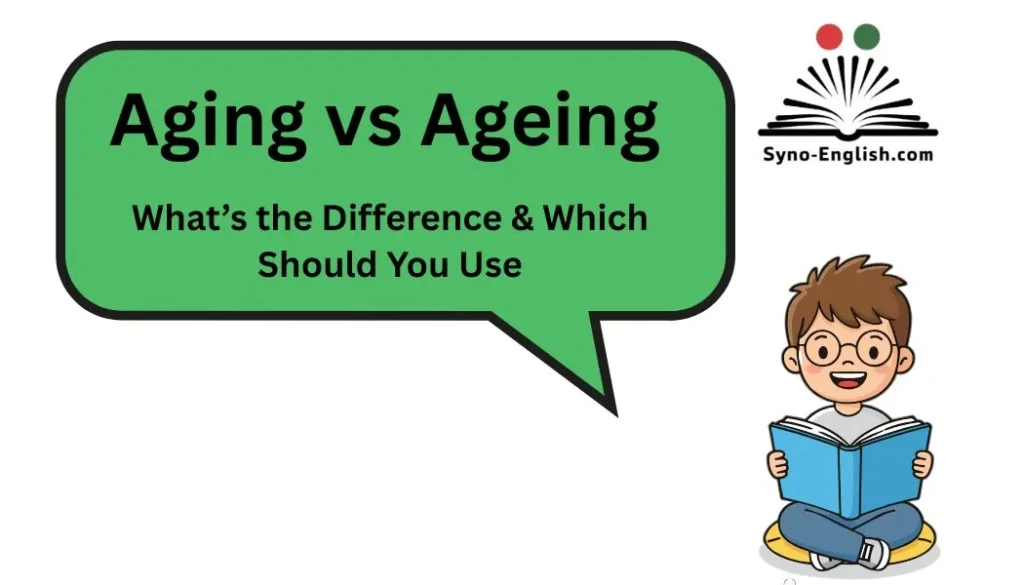 Aging vs Ageing: What’s the Difference & Which Should You Use