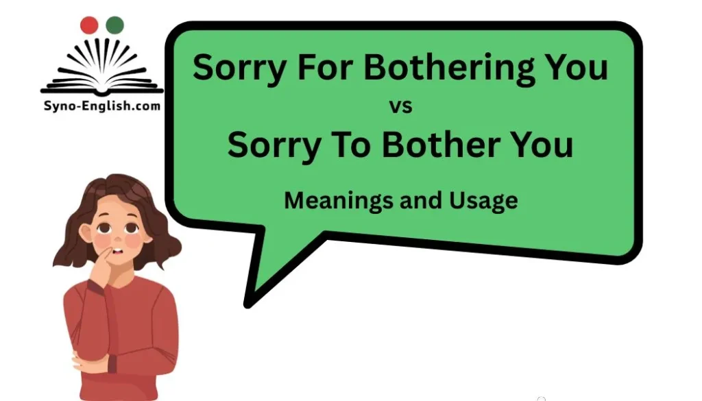 Sorry For Bothering You vs Sorry To Bother You: Meanings and Usage